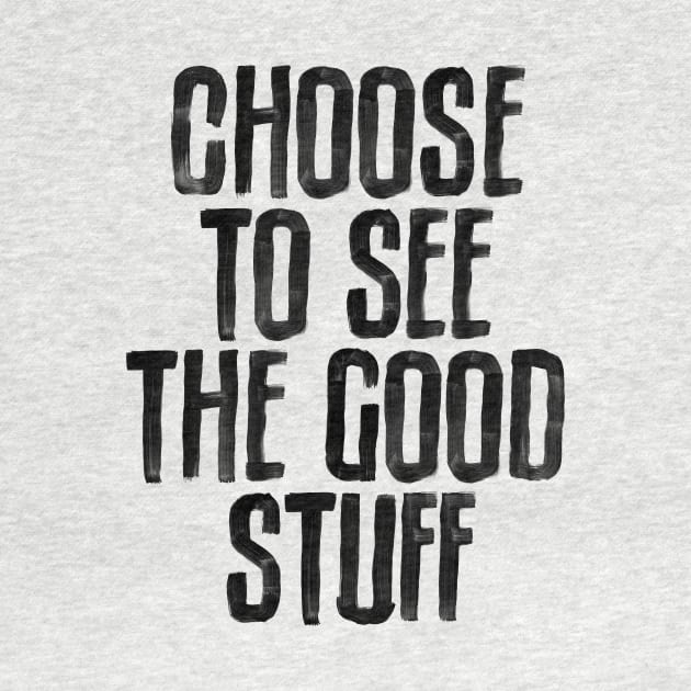 Choose To See The Good Stuff in Black and White by MotivatedType